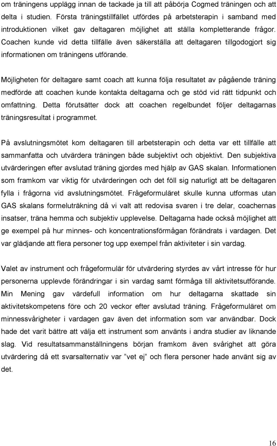 Coachen kunde vid detta tillfälle även säkerställa att deltagaren tillgodogjort sig informationen om träningens utförande.