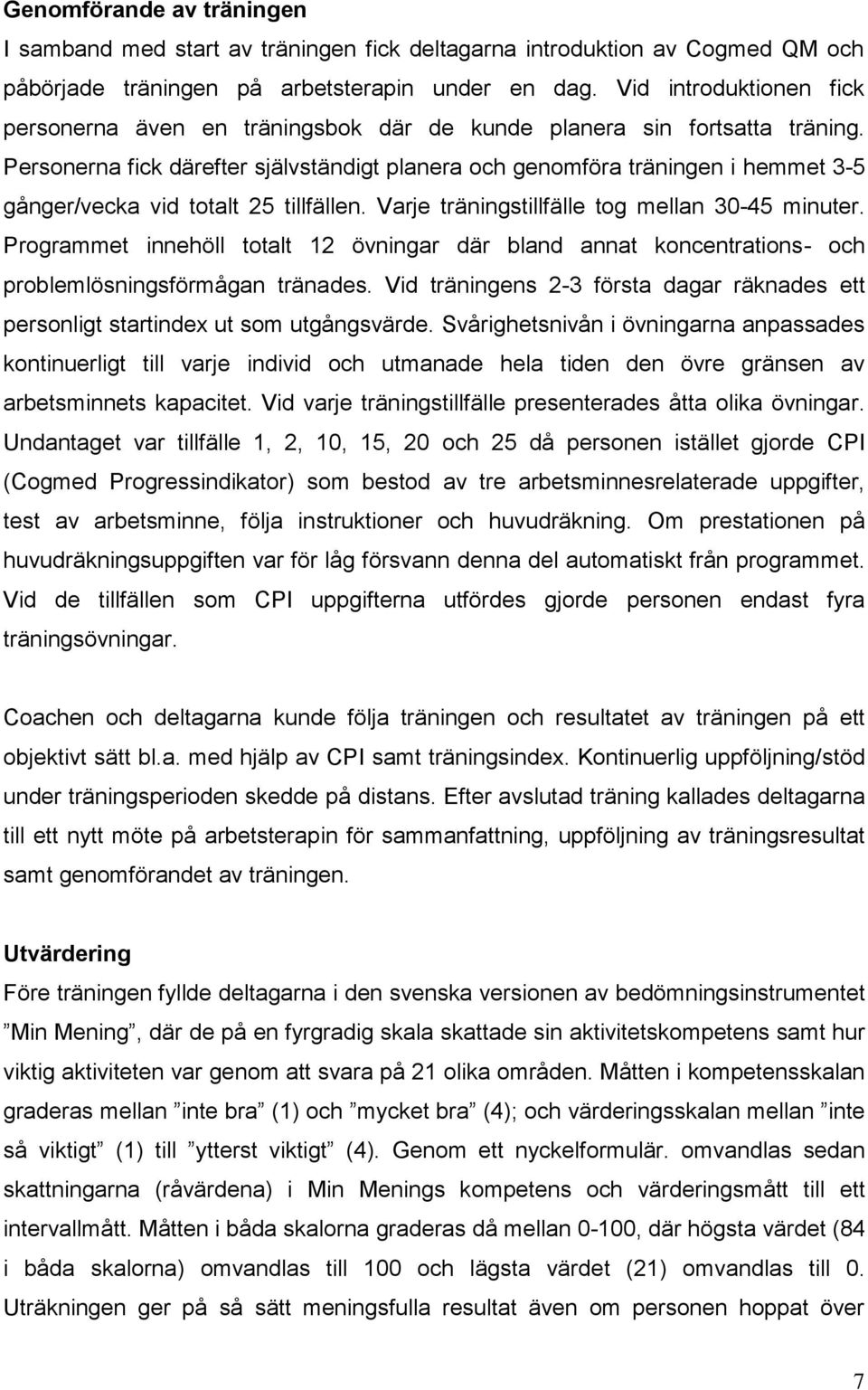 Personerna fick därefter självständigt planera och genomföra träningen i hemmet 3-5 gånger/vecka vid totalt 25 tillfällen. Varje träningstillfälle tog mellan 30-45 minuter.