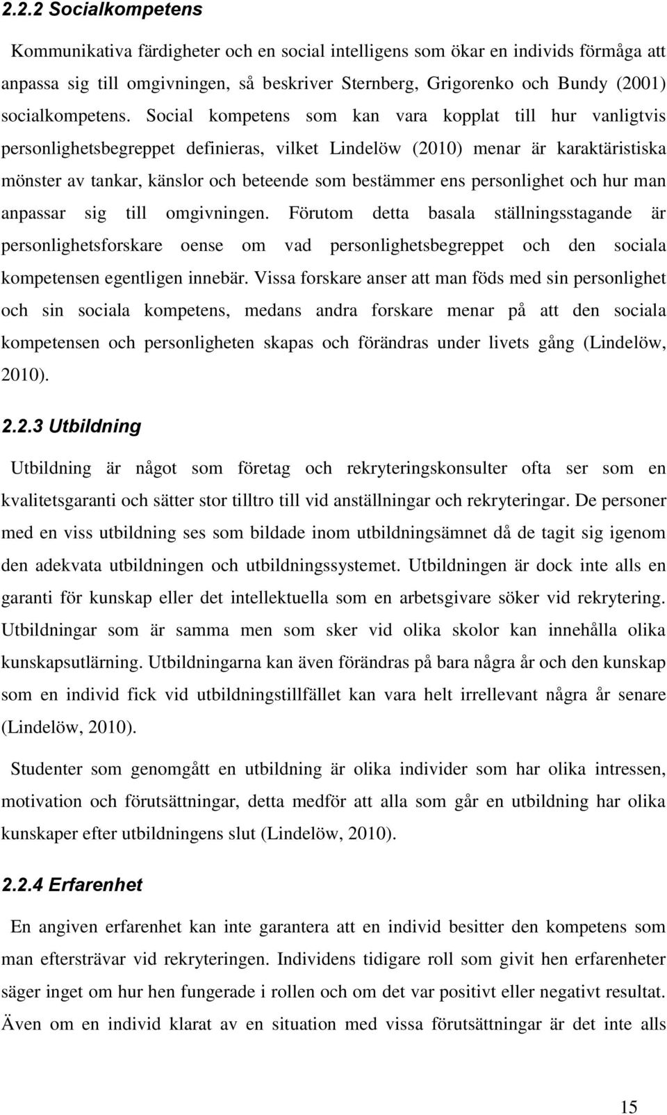 Social kompetens som kan vara kopplat till hur vanligtvis personlighetsbegreppet definieras, vilket Lindelöw (2010) menar är karaktäristiska mönster av tankar, känslor och beteende som bestämmer ens