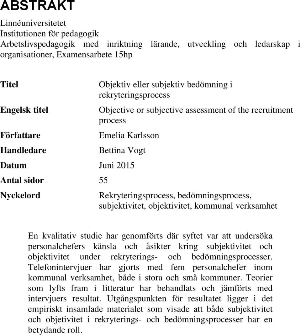 Rekryteringsprocess, bedömningsprocess, subjektivitet, objektivitet, kommunal verksamhet En kvalitativ studie har genomförts där syftet var att undersöka personalchefers känsla och åsikter kring