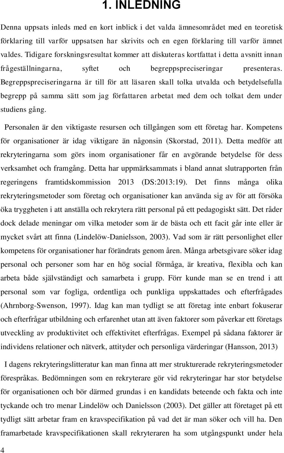 Begreppspreciseringarna är till för att läsaren skall tolka utvalda och betydelsefulla begrepp på samma sätt som jag författaren arbetat med dem och tolkat dem under studiens gång.