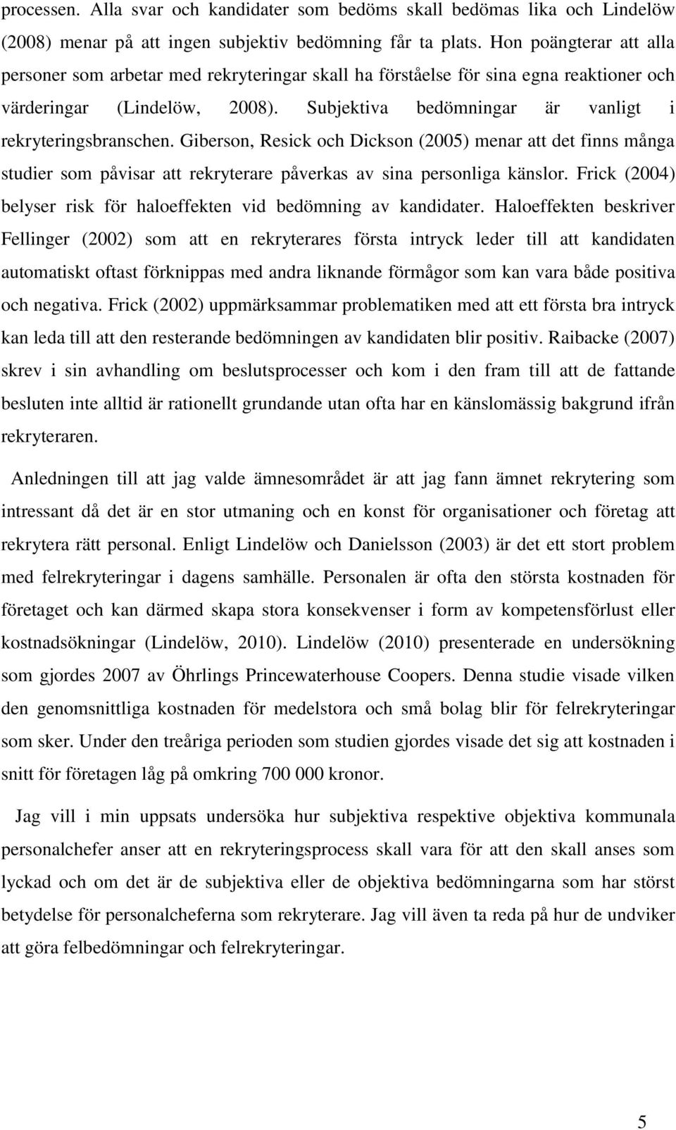 Giberson, Resick och Dickson (2005) menar att det finns många studier som påvisar att rekryterare påverkas av sina personliga känslor.