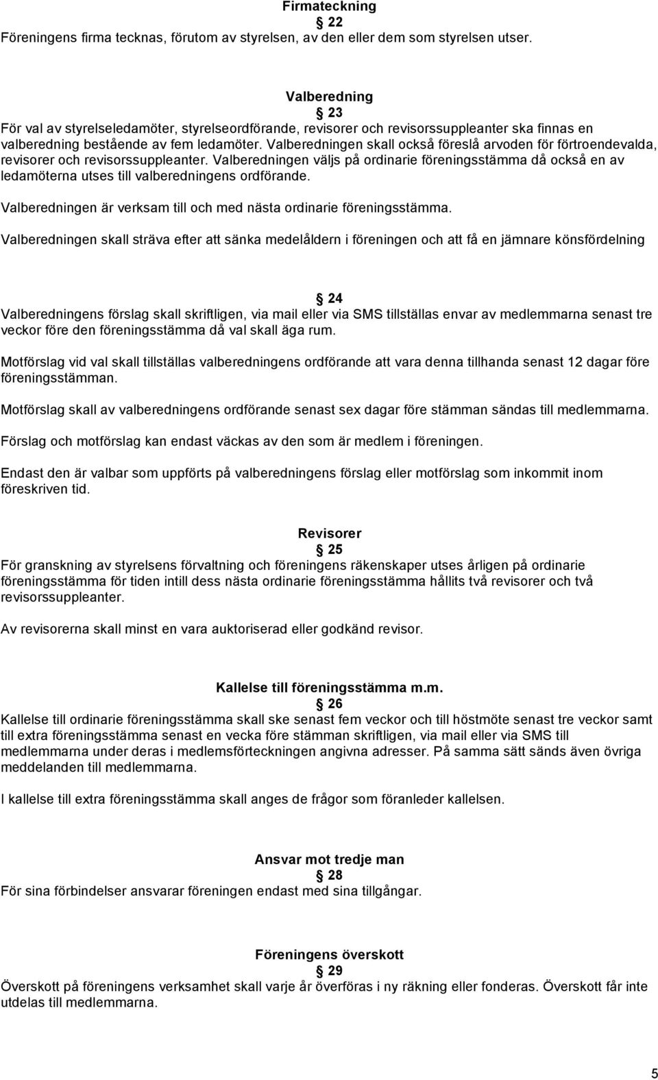 Valberedningen skall också föreslå arvoden för förtroendevalda, revisorer och revisorssuppleanter.