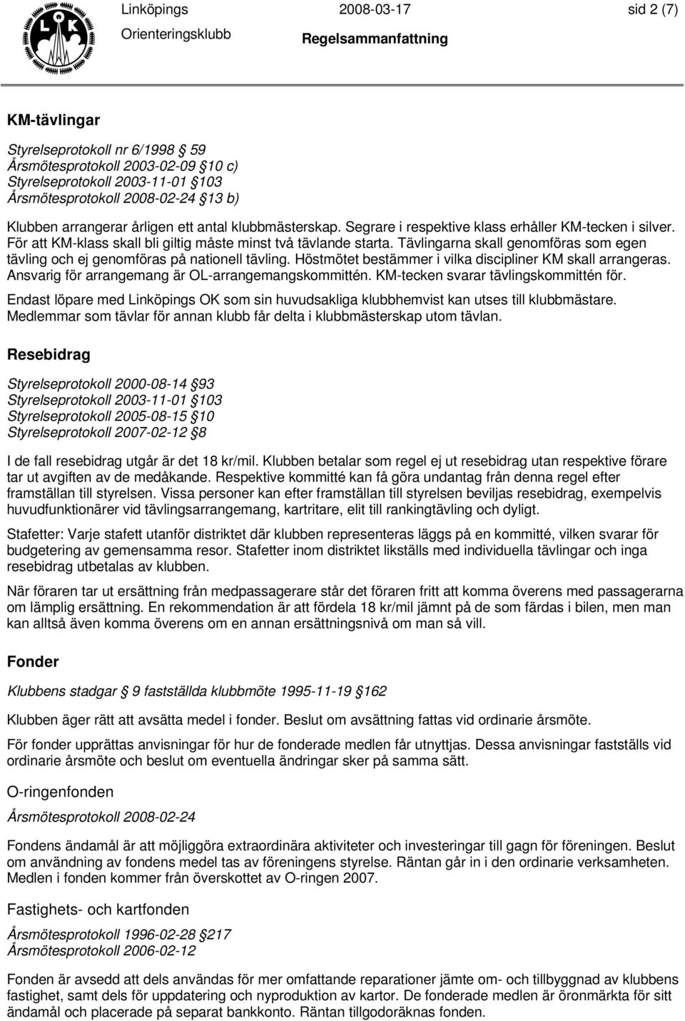 Tävlingarna skall genomföras som egen tävling och ej genomföras på nationell tävling. Höstmötet bestämmer i vilka discipliner KM skall arrangeras. Ansvarig för arrangemang är OL-arrangemangskommittén.