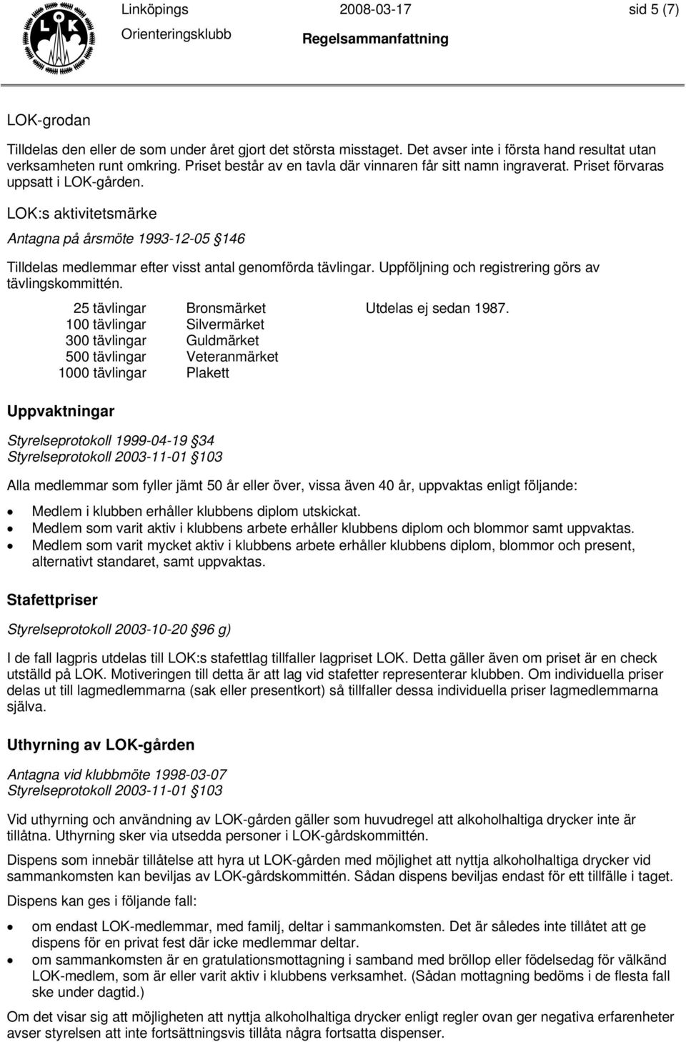 LOK:s aktivitetsmärke Antagna på årsmöte 1993-12-05 146 Tilldelas medlemmar efter visst antal genomförda tävlingar. Uppföljning och registrering görs av tävlingskommittén.