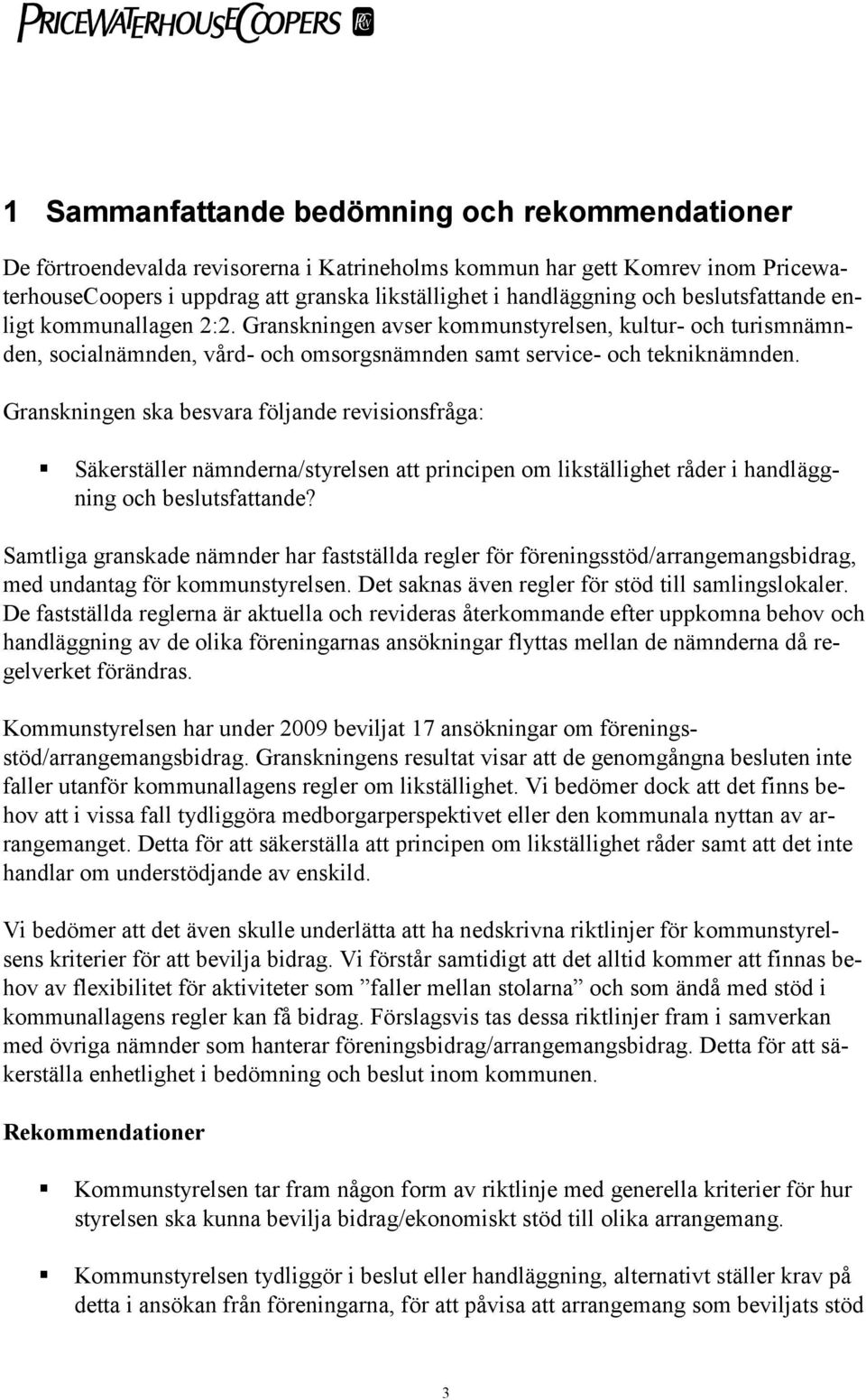 Granskningen ska besvara följande revisionsfråga: Säkerställer nämnderna/styrelsen att principen om likställighet råder i handläggning och beslutsfattande?