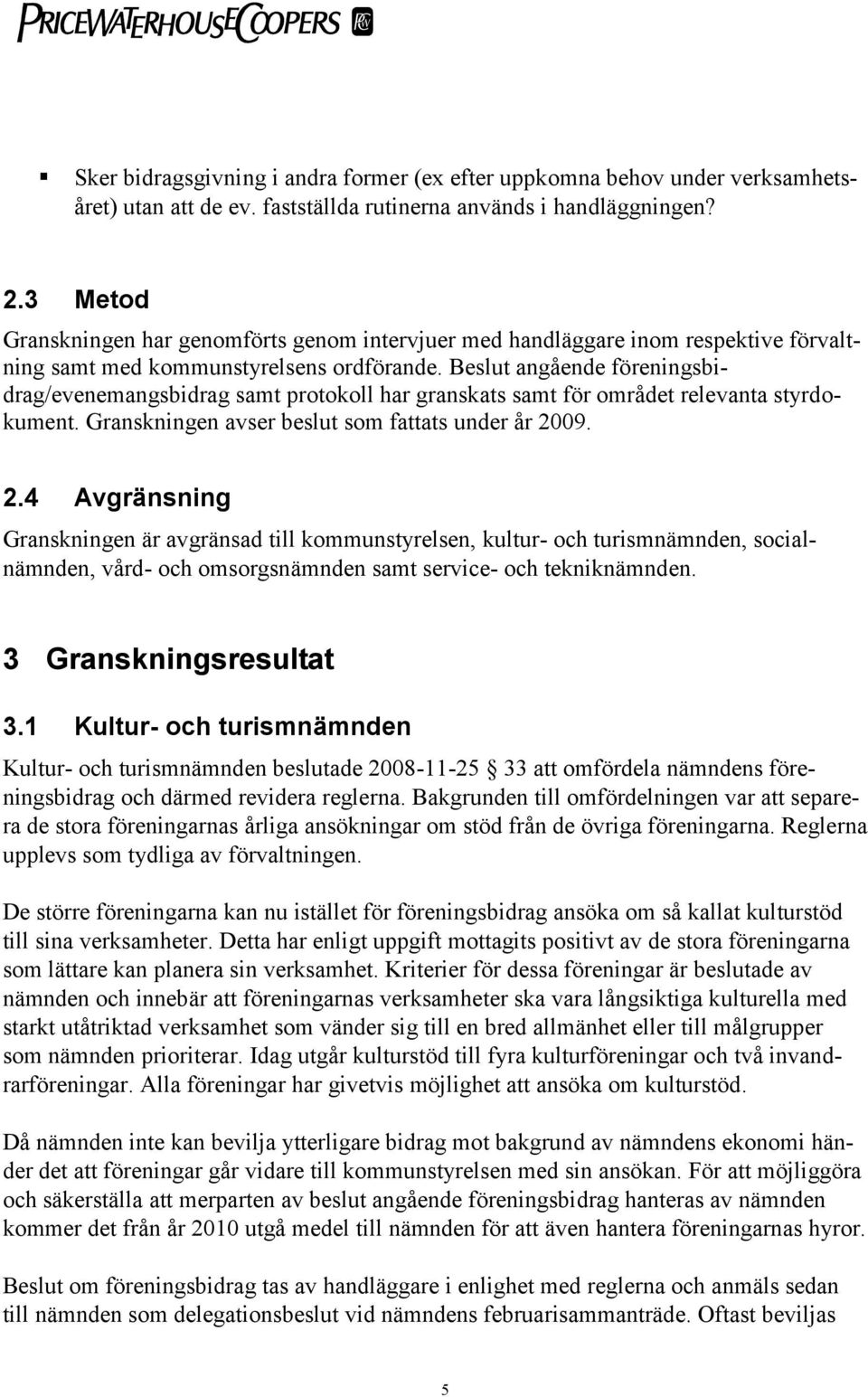 Beslut angående föreningsbidrag/evenemangsbidrag samt protokoll har granskats samt för området relevanta styrdokument. Granskningen avser beslut som fattats under år 20