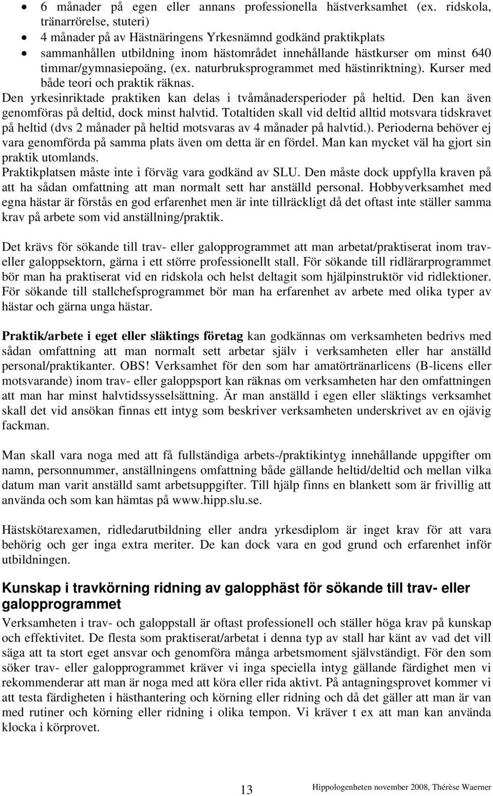 naturbruksprogrammet med hästinriktning). Kurser med både teori och praktik räknas. Den yrkesinriktade praktiken kan delas i tvåmånadersperioder på heltid.