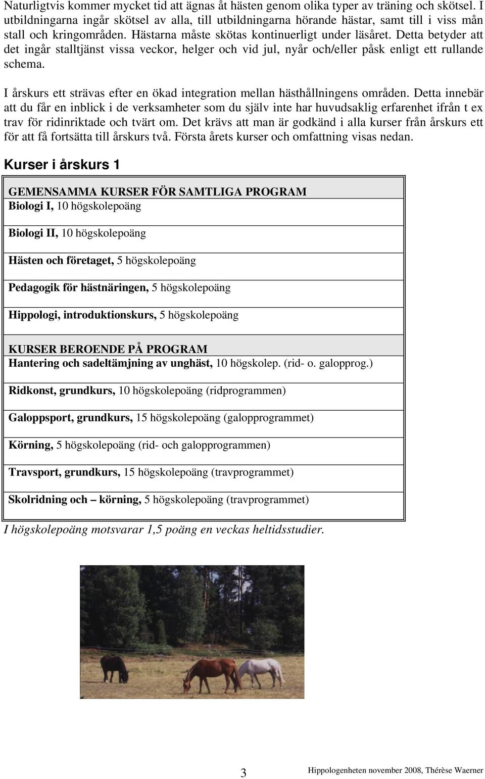 Detta betyder att det ingår stalltjänst vissa veckor, helger och vid jul, nyår och/eller påsk enligt ett rullande schema.