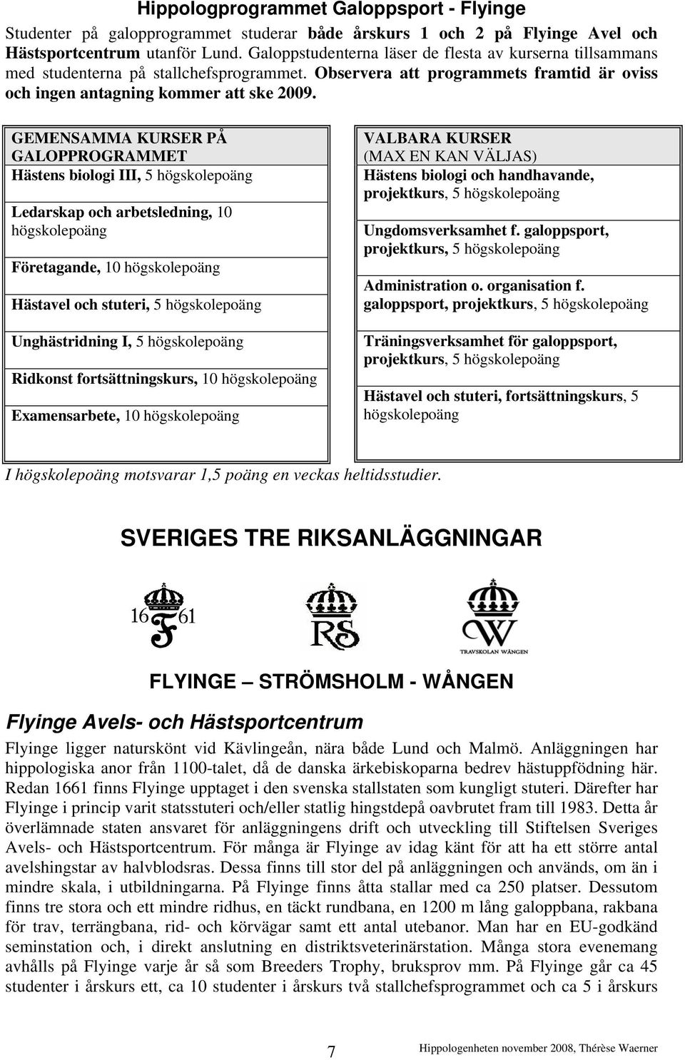 GEMENSAMMA KURSER PÅ GALOPPROGRAMMET Hästens biologi III, 5 högskolepoäng Ledarskap och arbetsledning, 10 högskolepoäng Företagande, 10 högskolepoäng Hästavel och stuteri, 5 högskolepoäng