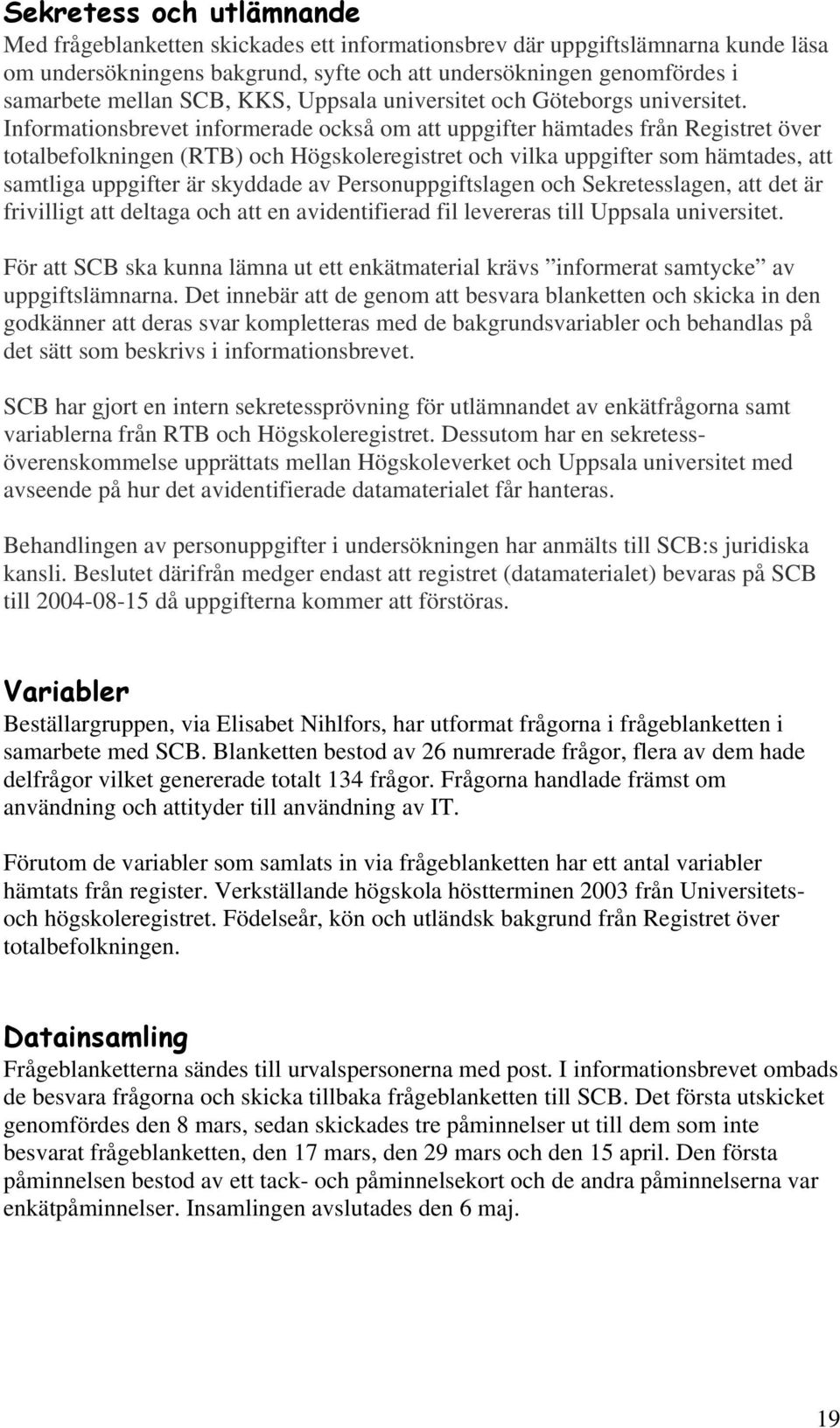 Informationsbrevet informerade också om att uppgifter hämtades från Registret över totalbefolkningen (RTB) och Högskoleregistret och vilka uppgifter som hämtades, att samtliga uppgifter är skyddade