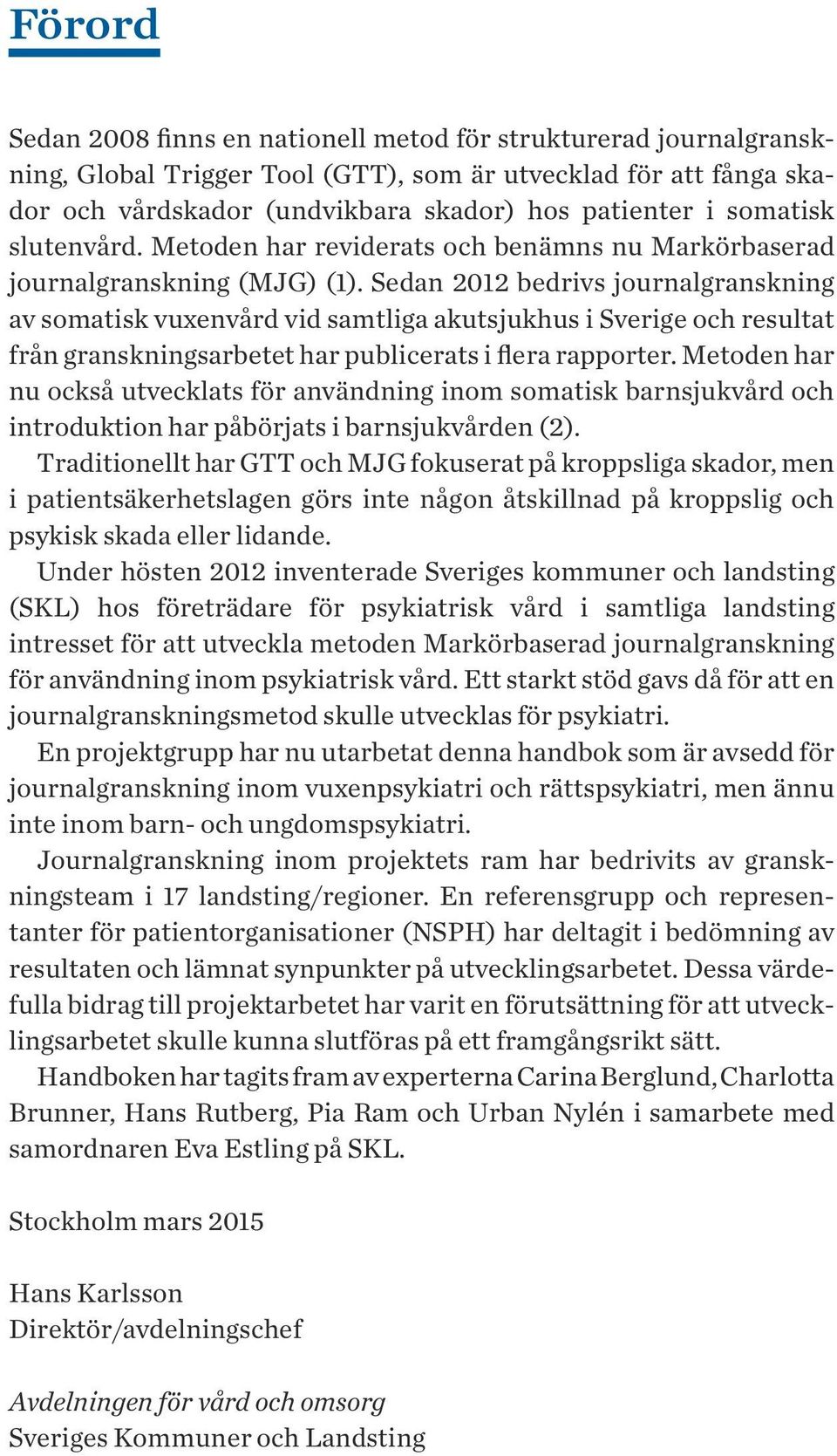 Sedan 2012 bedrivs journalgranskning av somatisk vuxenvård vid samtliga akutsjukhus i Sverige och resultat från granskningsarbetet har publicerats i flera rapporter.