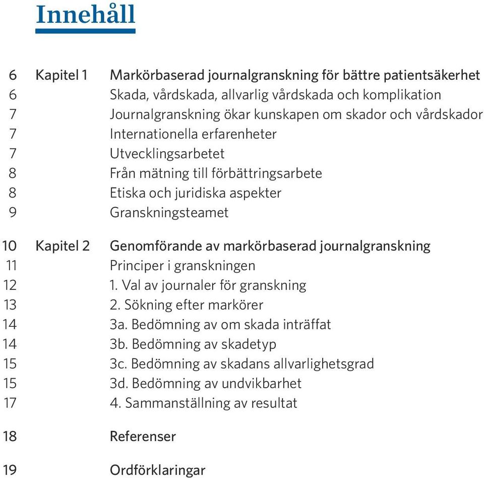 Genomförande av markörbaserad journalgranskning 11 Principer i granskningen 12 1. Val av journaler för granskning 13 2. Sökning efter markörer 14 3a.