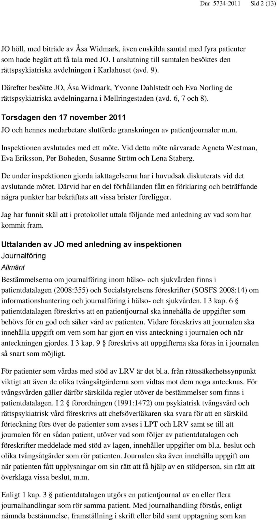 Därefter besökte JO, Åsa Widmark, Yvonne Dahlstedt och Eva Norling de rättspsykiatriska avdelningarna i Mellringestaden (avd. 6, 7 och 8).