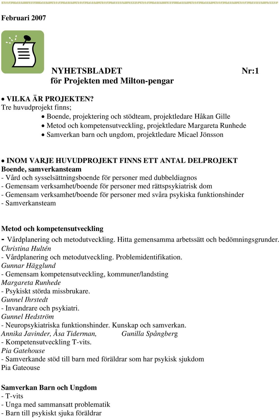 Jönsson INOM VARJE HUVUDPROJEKT FINNS ETT ANTAL DELPROJEKT Boende, samverkansteam - Vård och sysselsättningsboende för personer med dubbeldiagnos - Gemensam verksamhet/boende för personer med