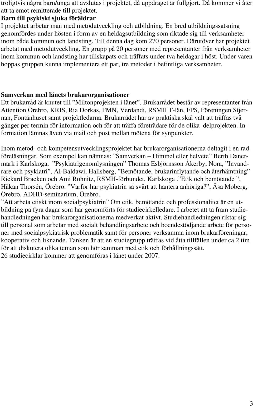 En bred utbildningssatsning genomfördes under hösten i form av en heldagsutbildning som riktade sig till verksamheter inom både kommun och landsting. Till denna dag kom 270 personer.