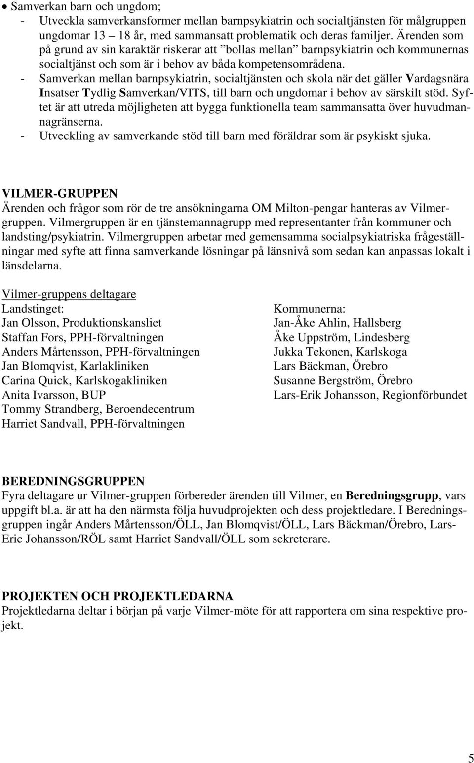 - Samverkan mellan barnpsykiatrin, socialtjänsten och skola när det gäller Vardagsnära Insatser Tydlig Samverkan/VITS, till barn och ungdomar i behov av särskilt stöd.