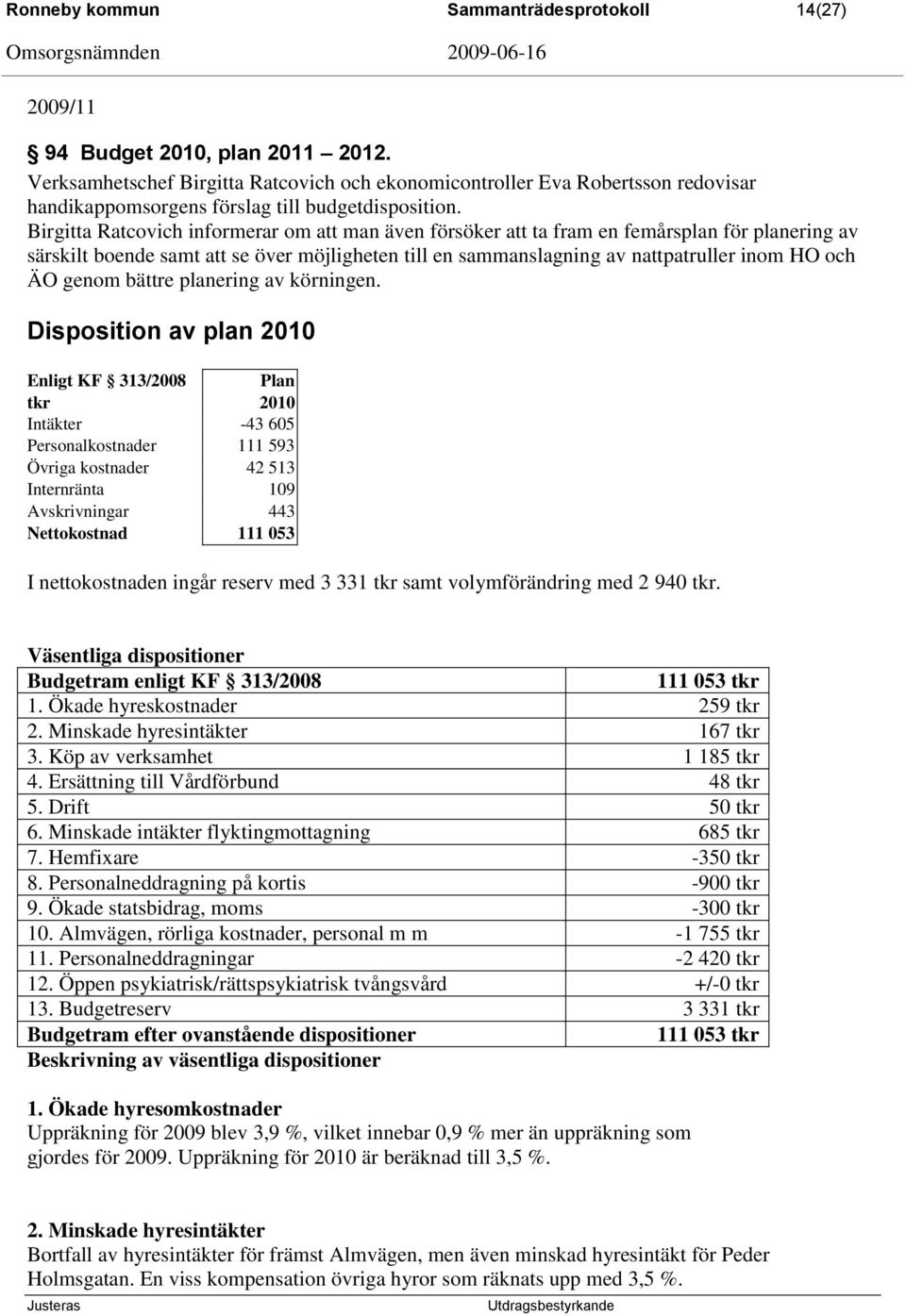 Birgitta Ratcovich informerar om att man även försöker att ta fram en femårsplan för planering av särskilt boende samt att se över möjligheten till en sammanslagning av nattpatruller inom HO och ÄO