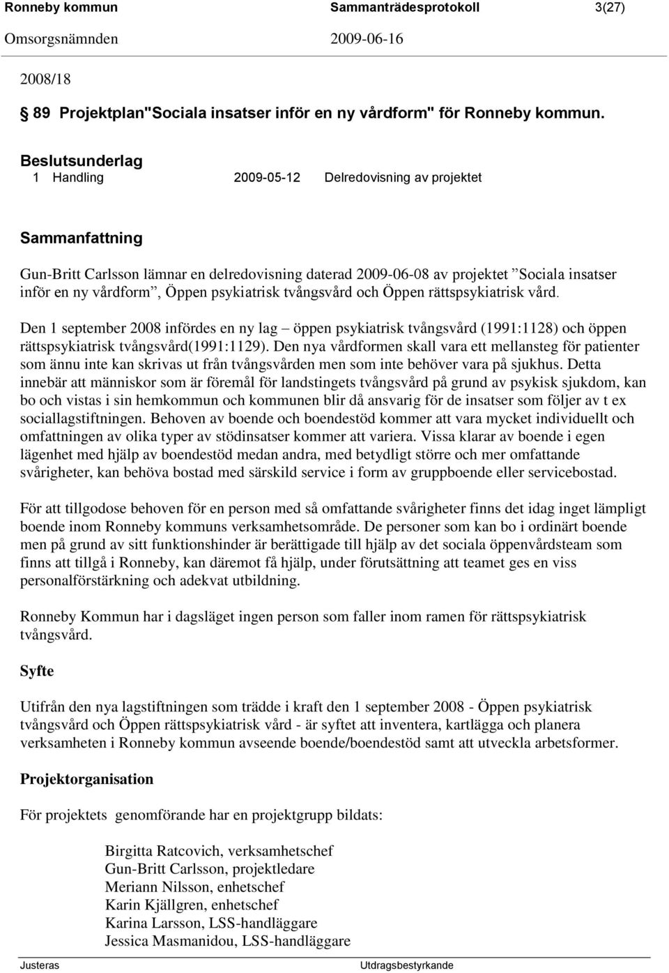 psykiatrisk tvångsvård och Öppen rättspsykiatrisk vård. Den 1 september 2008 infördes en ny lag öppen psykiatrisk tvångsvård (1991:1128) och öppen rättspsykiatrisk tvångsvård(1991:1129).