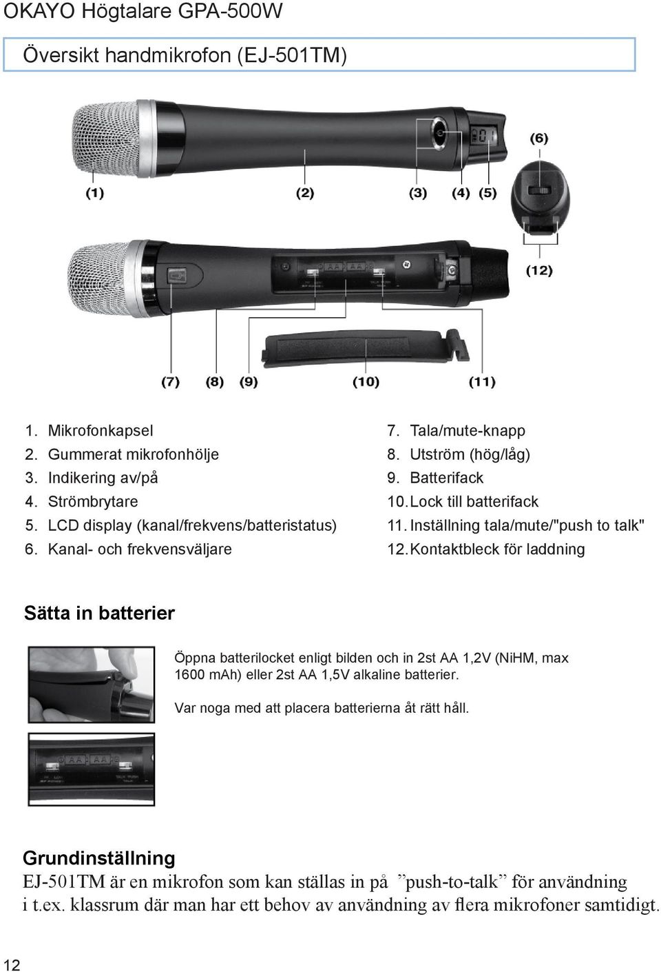 Kontaktbleck för laddning Sätta in batterier Öppna batterilocket enligt bilden och in 2st AA 1,2V (NiHM, max 1600 mah) eller 2st AA 1,5V alkaline batterier.