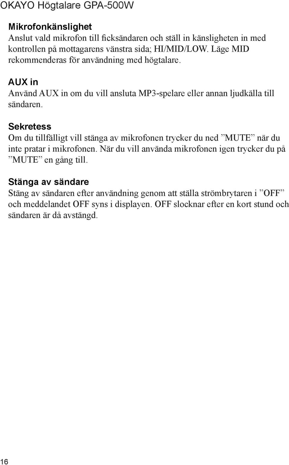 Sekretess Om du tillfälligt vill stänga av mikrofonen trycker du ned MUTE när du inte pratar i mikrofonen.