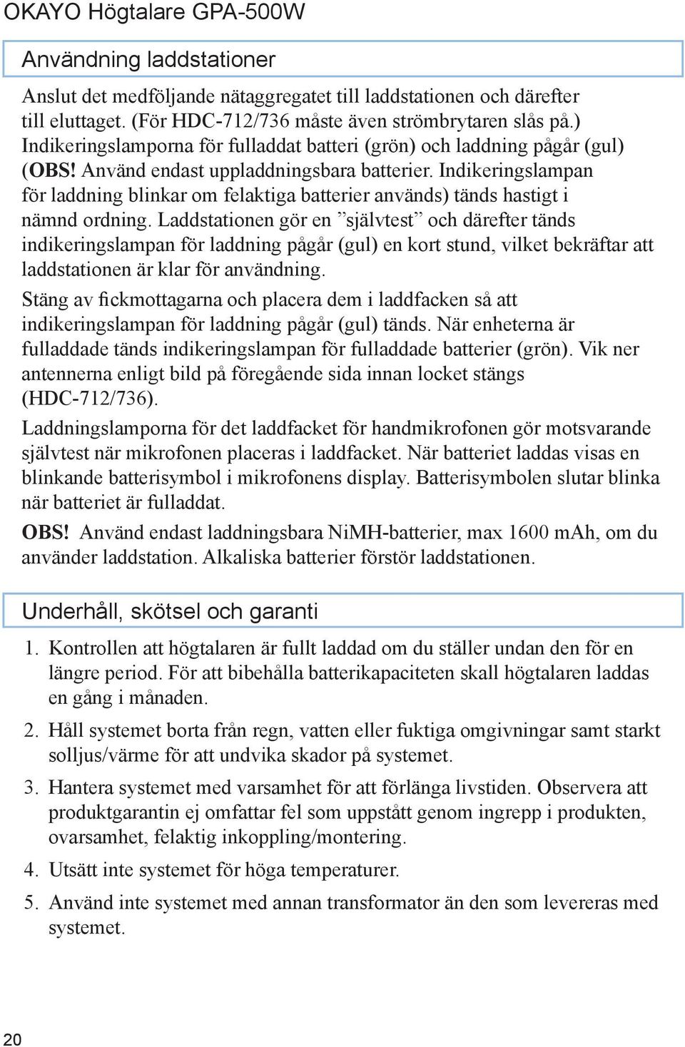 Indikeringslampan för laddning blinkar om felaktiga batterier används) tänds hastigt i nämnd ordning.