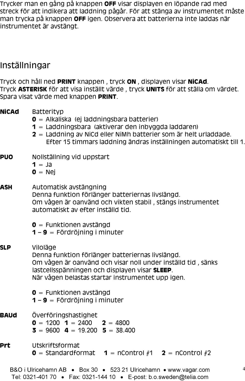 Tryck ASTERISK för att visa inställt värde, tryck UNITS för att ställa om värdet. Spara visat värde med knappen PRINT.