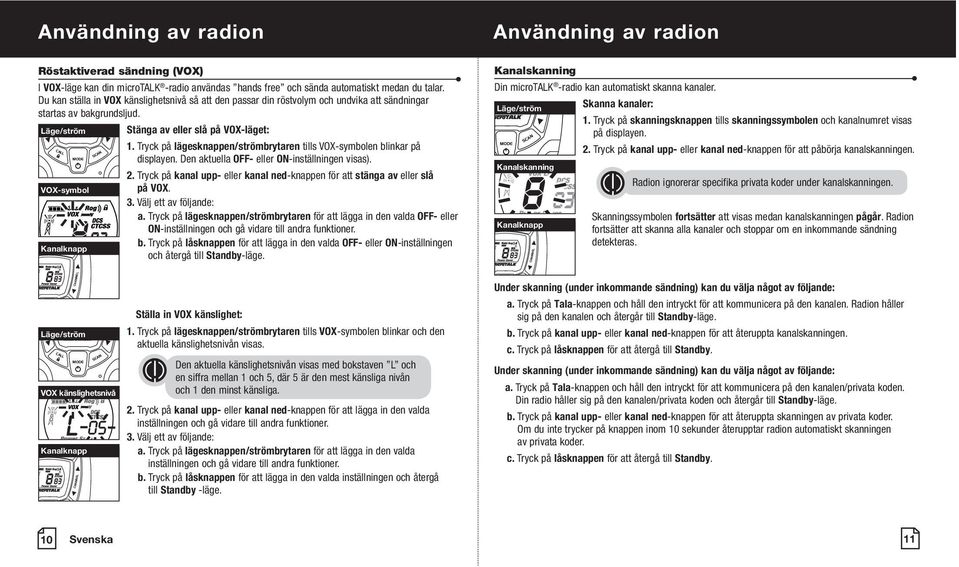 Tryck på lägesknappen/strömbrytaren tills VOX-symbolen blinkar på displayen. Den aktuella OFF- eller ON-inställningen visas). 2.