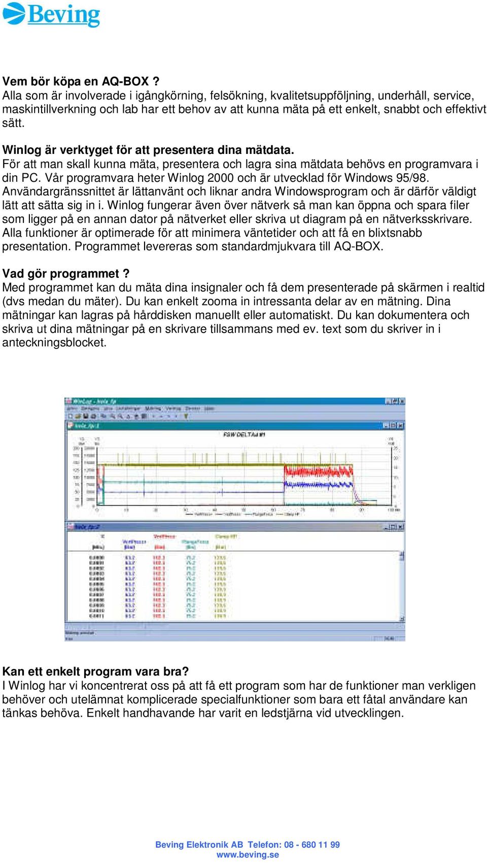 Winlog är verktyget för att presentera dina mätdata. För att man skall kunna mäta, presentera och lagra sina mätdata behövs en programvara i din PC.