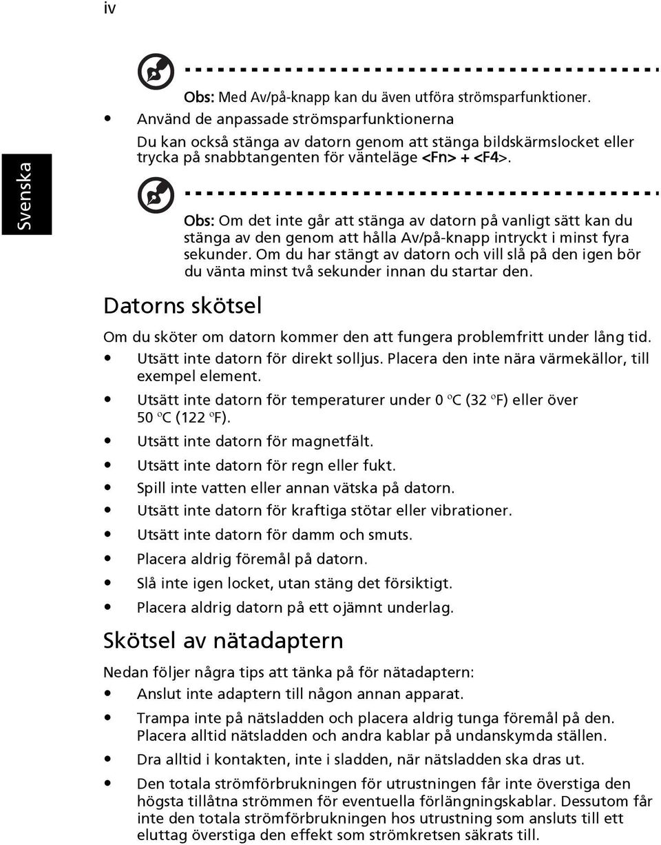 Obs: Om det inte går att stänga av datorn på vanligt sätt kan du stänga av den genom att hålla Av/på-knapp intryckt i minst fyra sekunder.