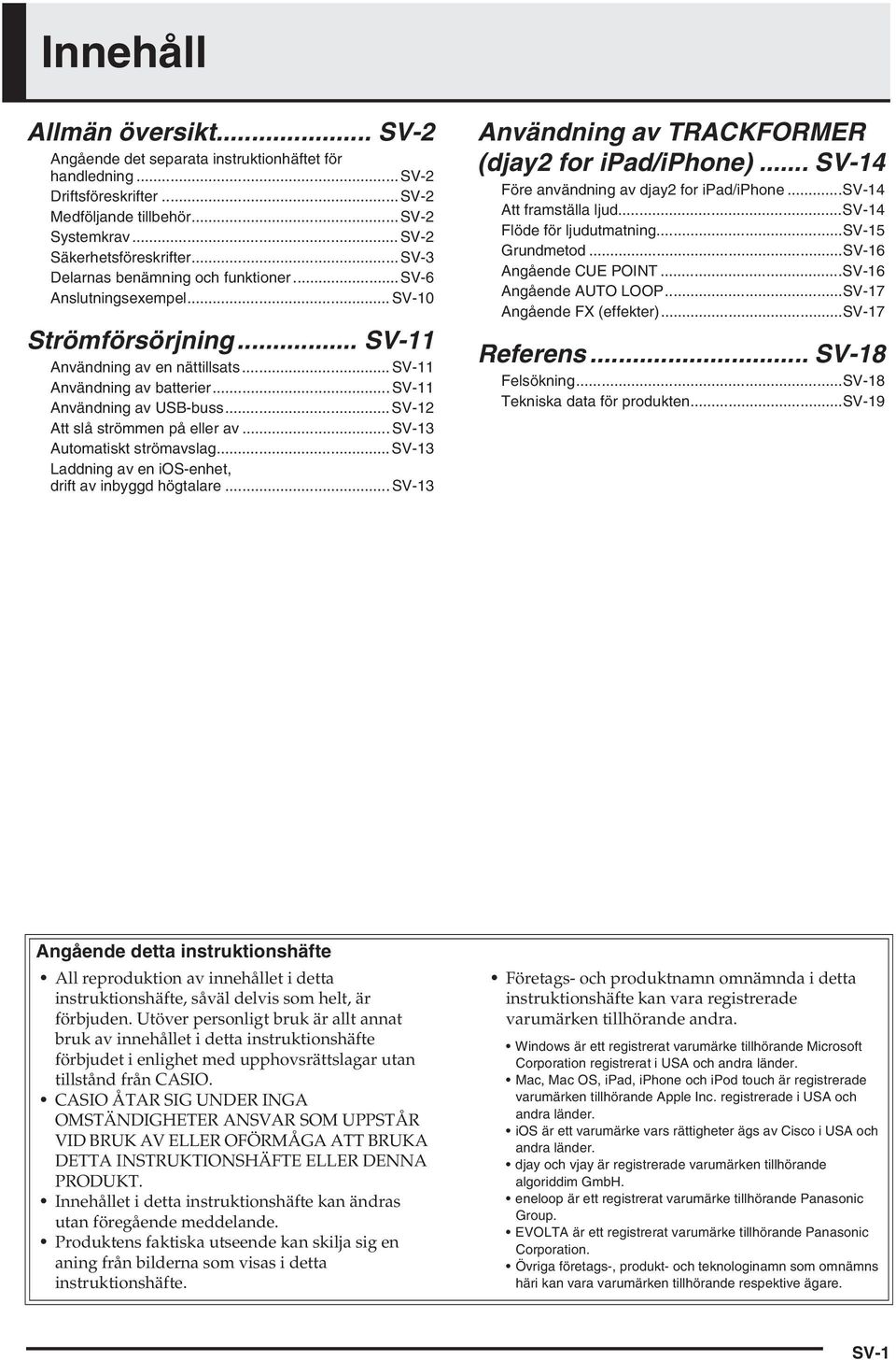 ..SV12 Att slå strömmen på eller av... SV13 Automatiskt strömavslag...sv13 Laddning av en iosenhet, drift av inbyggd högtalare...sv13 Användning av TRACKFORMER (djay2 for ipad/iphone).