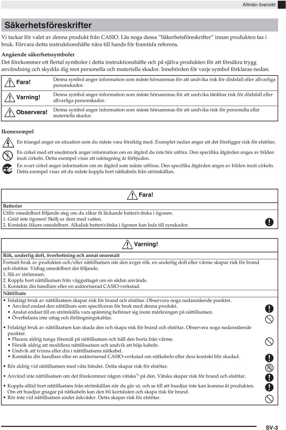 Angående säkerhetssymboler Det förekommer ett flertal symboler i detta instruktionshäfte och på själva produkten för att försäkra trygg användning och skydda dig mot personella och materiella skador.