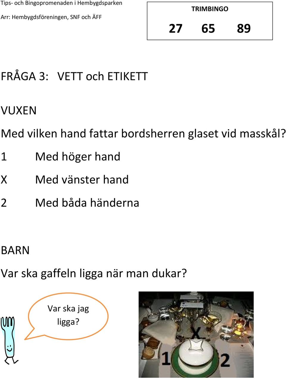 1 Med höger hand Med vänster hand 2 Med båda