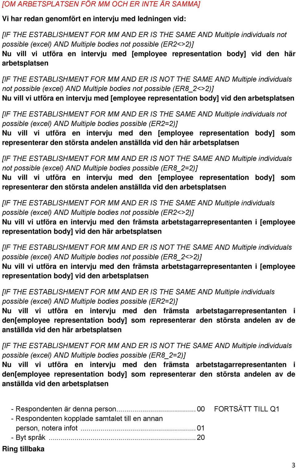 individuals not possible (excel) AND Multiple bodies not possible (ER8_2<>2)] Nu vill vi utföra en intervju med [employee representation body] vid den arbetsplatsen [IF THE ESTABLISHMENT FOR MM AND