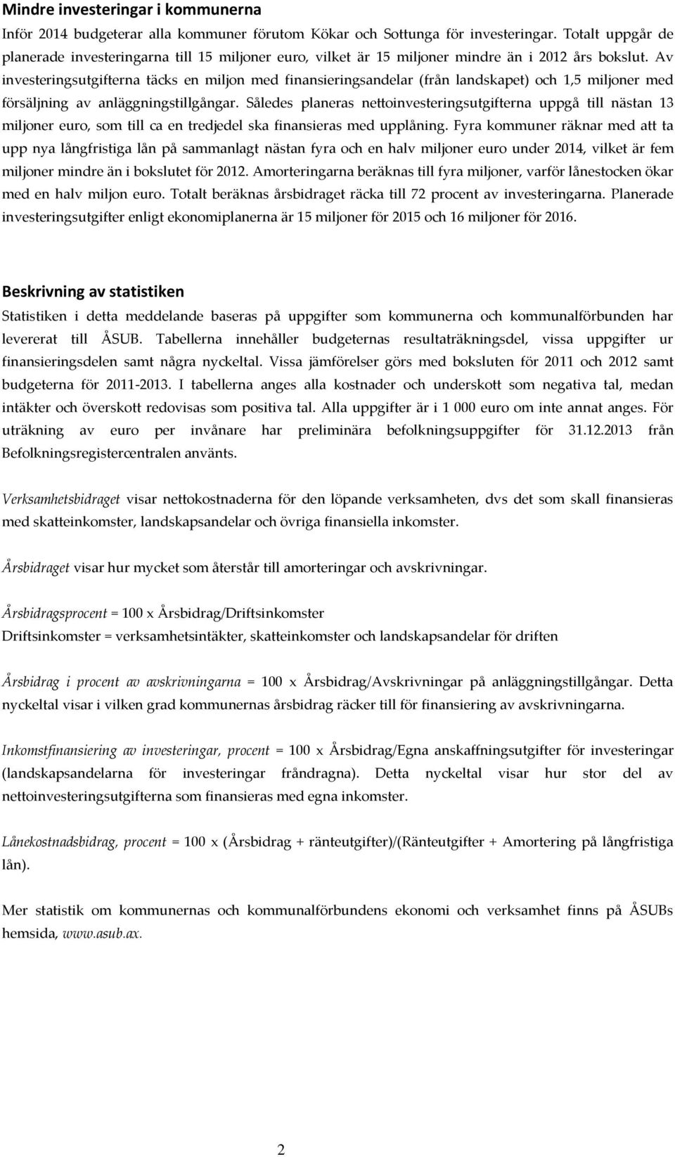 Av investeringsutgifterna täcks en miljon med finansieringsandelar (från landskapet) och 1,5 miljoner med försäljning av anläggningstillgångar.