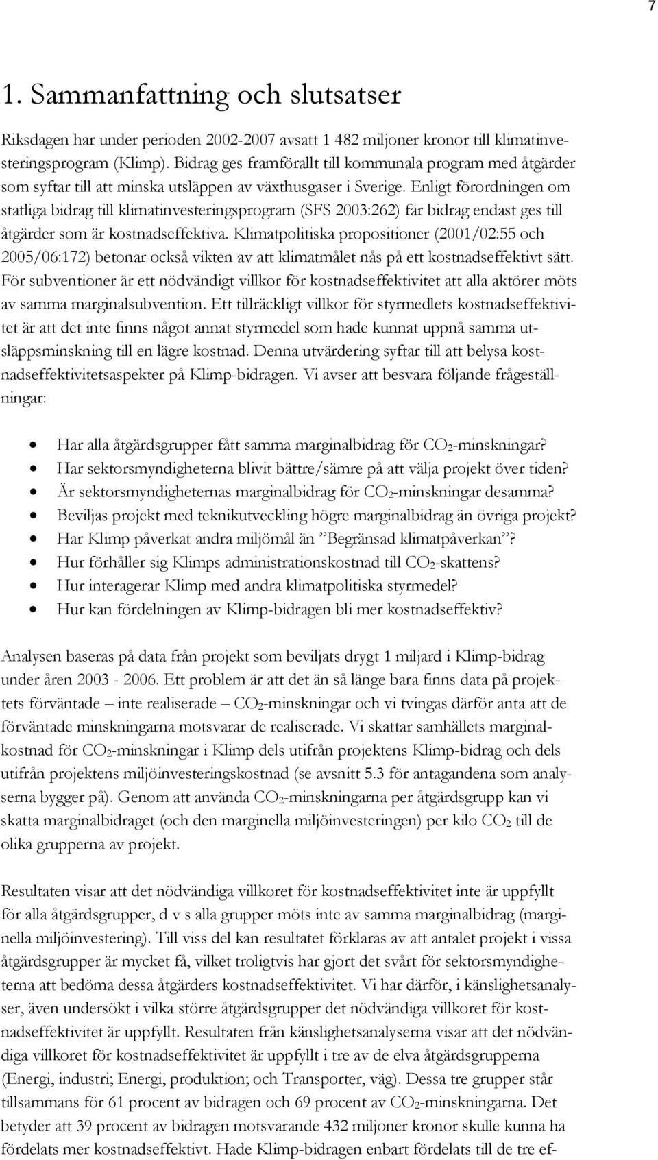 Enligt förordningen om statliga bidrag till klimatinvesteringsprogram (SFS 2003:262) får bidrag endast ges till åtgärder som är kostnadseffektiva.