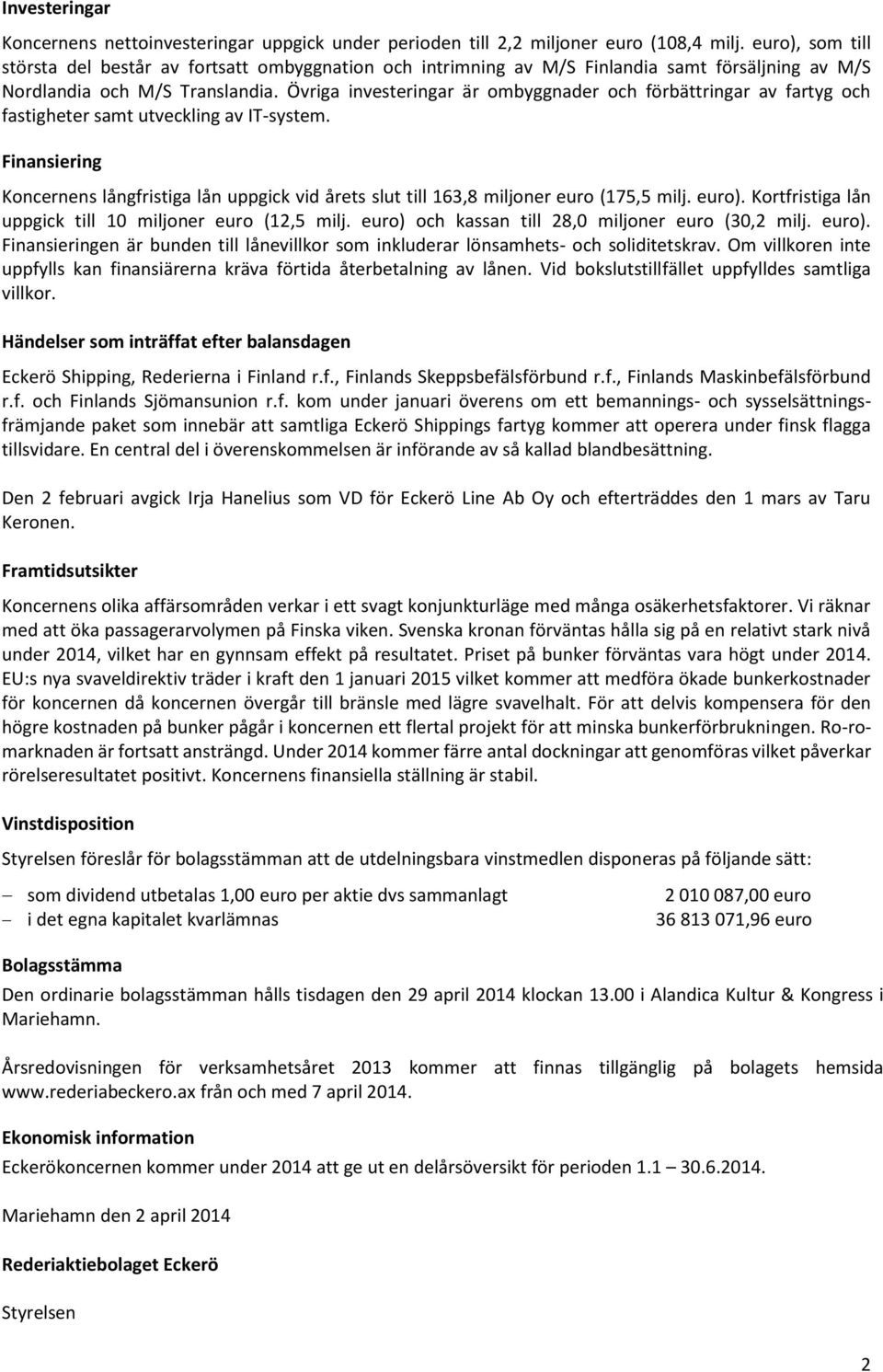 Övriga investeringar är ombyggnader och förbättringar av fartyg och fastigheter samt utveckling av IT-system.