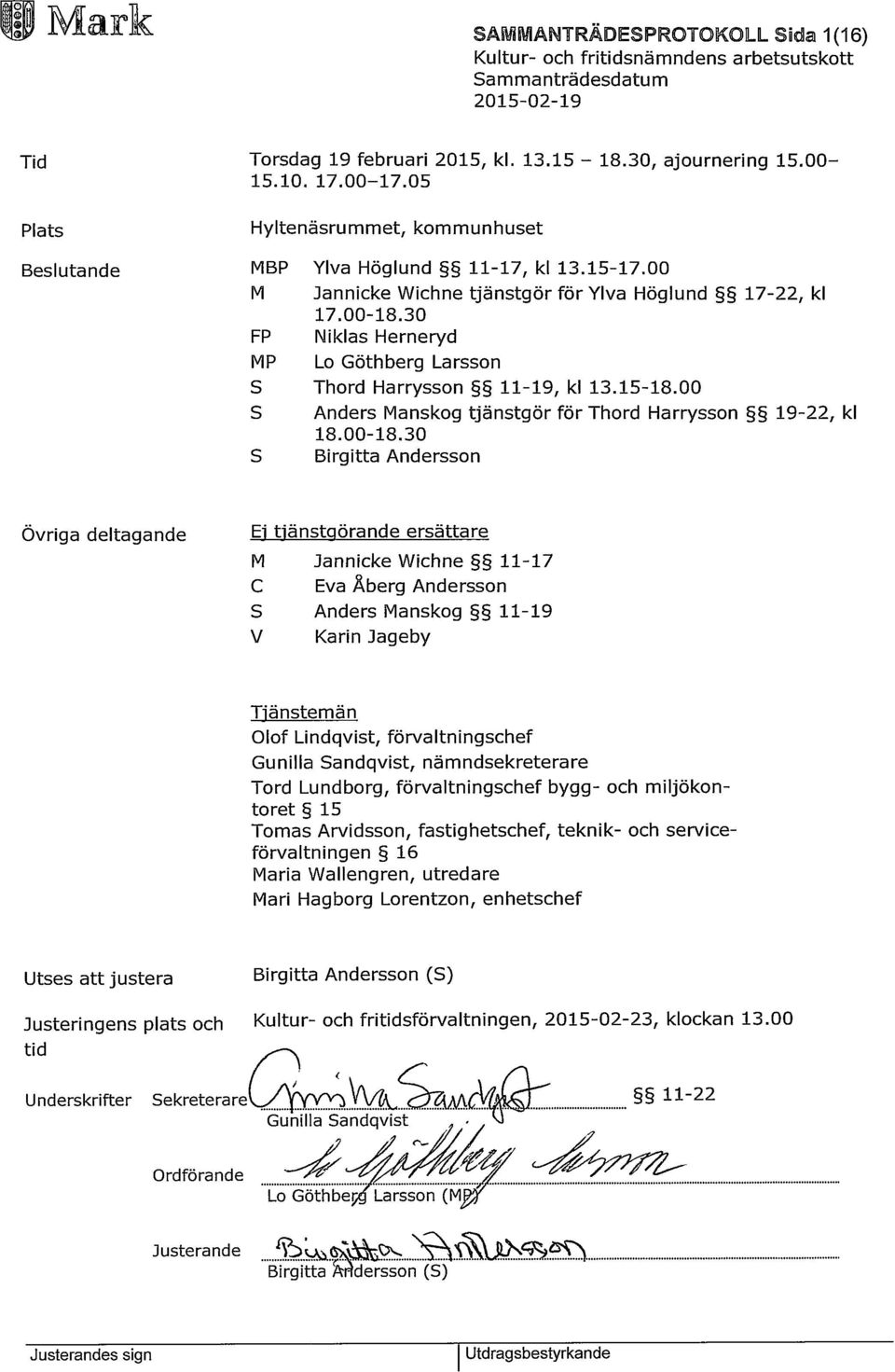 30 FP Niklas Herneryd MP Lo Göthberg Larsson S Thord Harrysson 11-19, kl 13.15-18.00 S Anders Manskog tjänstgör för Thord Harrysson 19-22, kl 18.00-18.