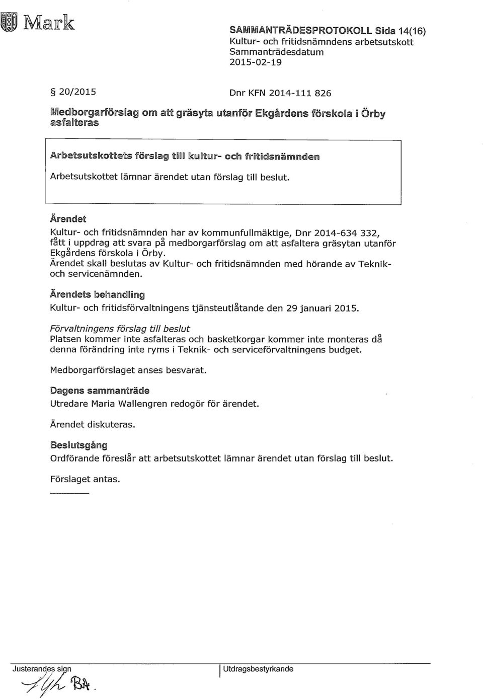 Kultur- och fritidsnämnden har av kommunfullmäktige, Dnr 2014-634 332, fått i uppdrag att svara på medborgarförslag om att asfaltera gräsytan utanför Ekgårdens förskola i Örby.