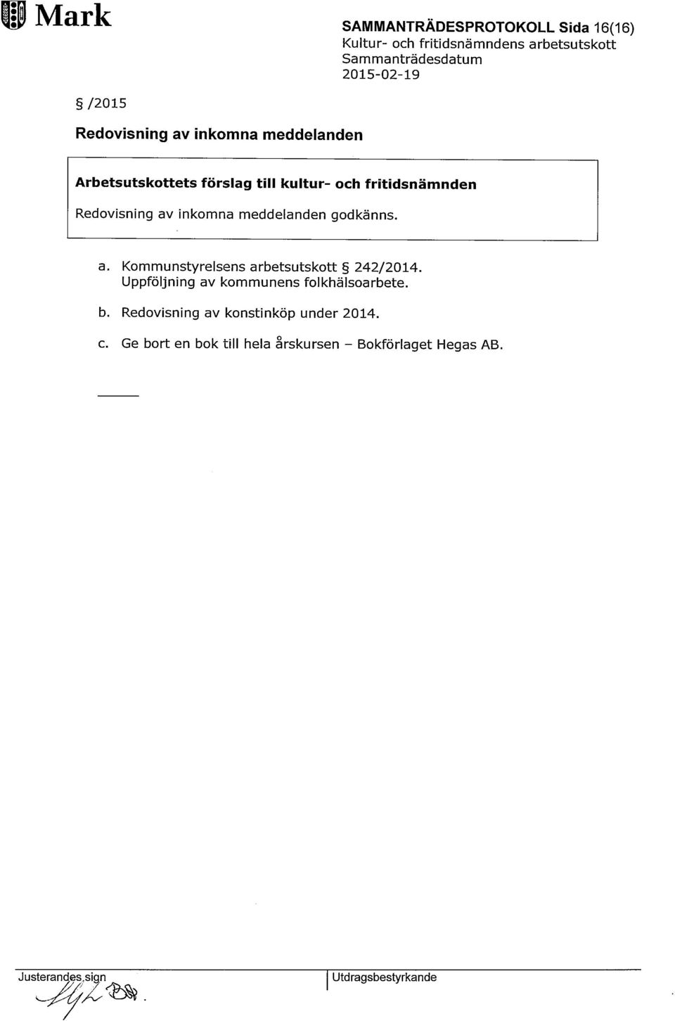 Uppföljning av kommunens folkhälsoarbete. b. Redovisning av konstinköp under 2014. c.