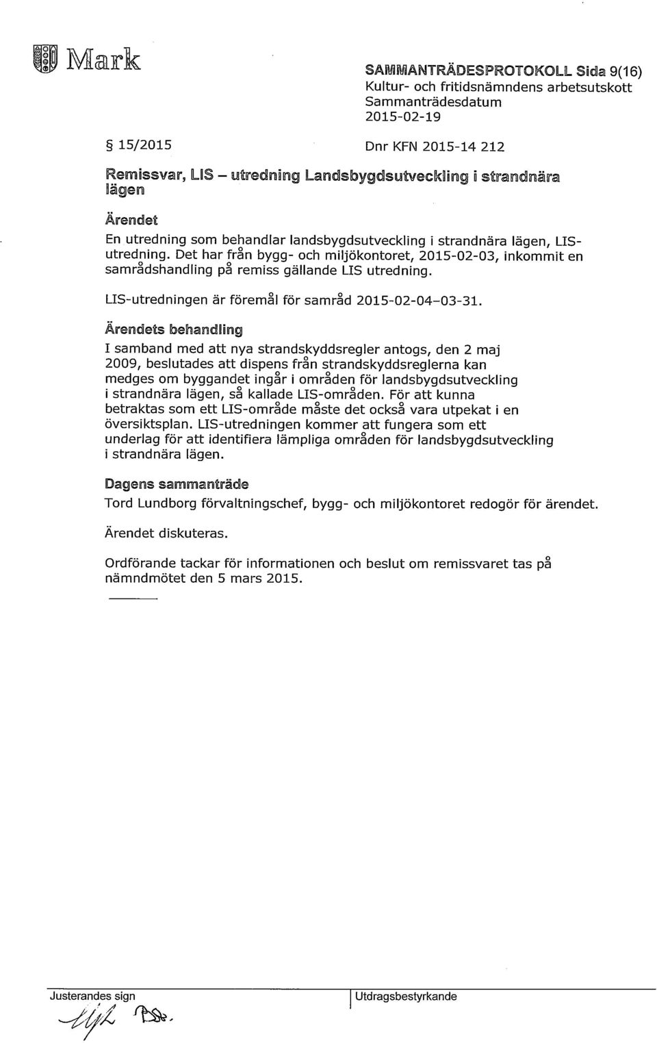 s behandling I samband med att nya strandskyddsregler antogs, den 2 maj 2009, beslutades att dispens från strandskyddsreglerna kan medges om byggandet ingår i områden för landsbygdsutveckling i