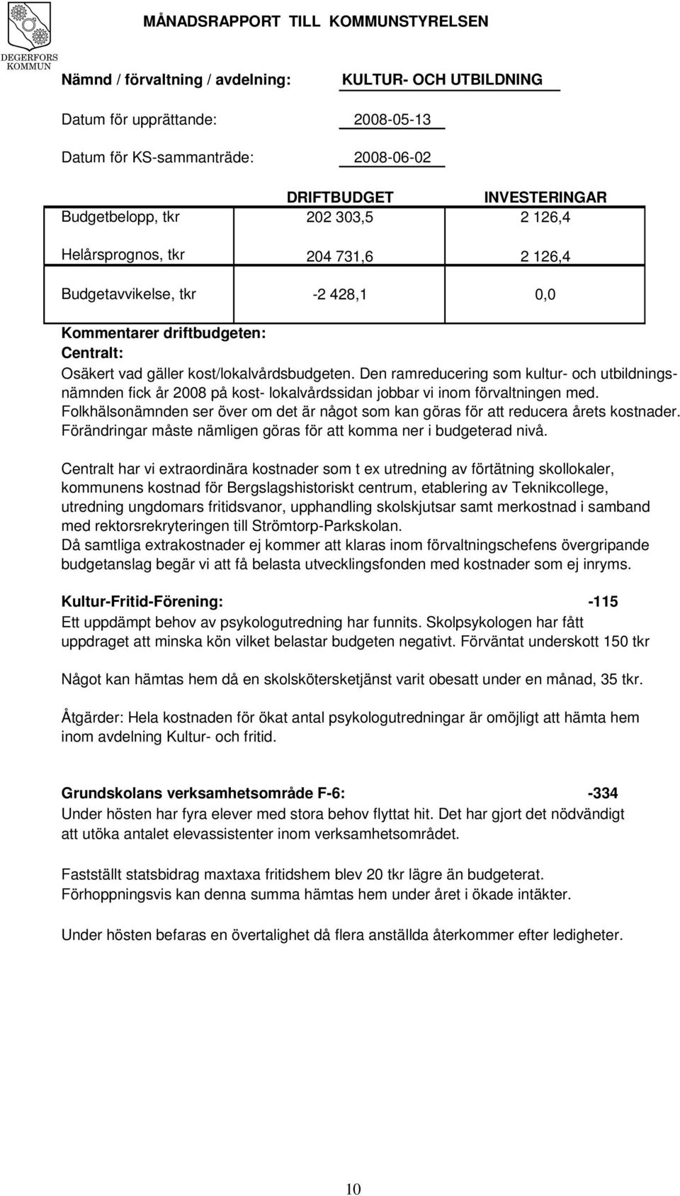 Den ramreducering som kultur- och utbildningsnämnden fick år 28 på kost- lokalvårdssidan jobbar vi inom förvaltningen med.