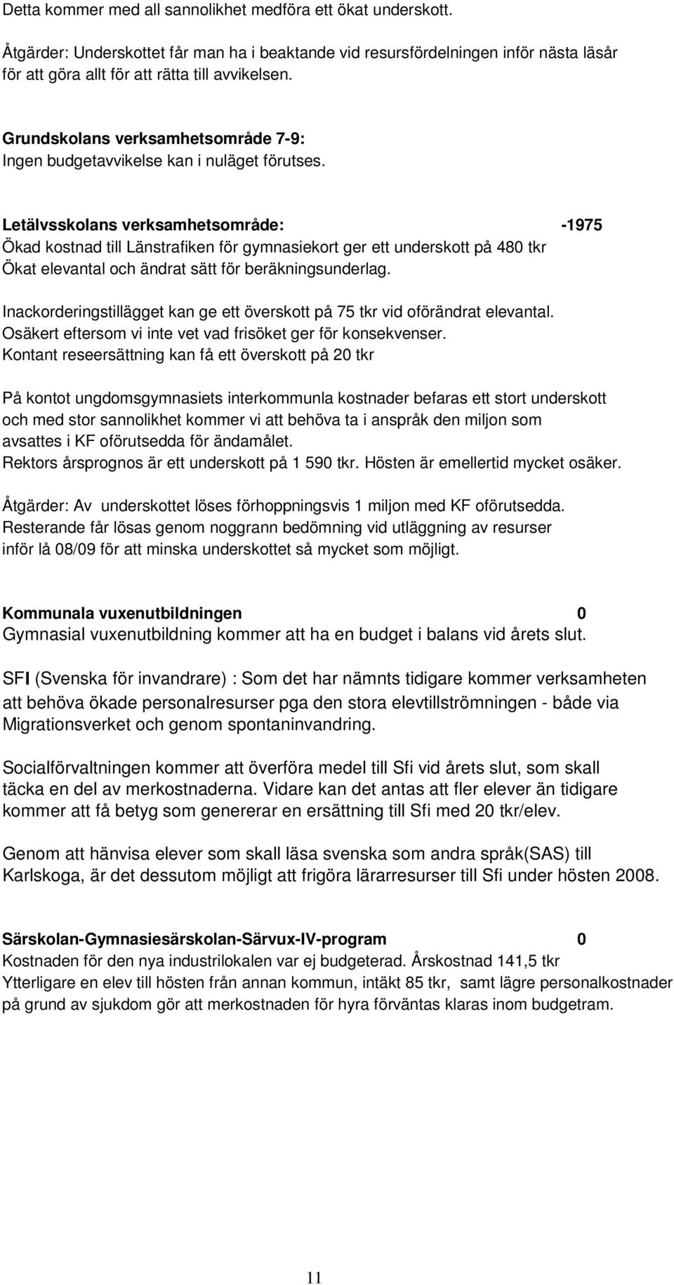 Letälvsskolans verksamhetsområde: -1975 Ökad kostnad till Länstrafiken för gymnasiekort ger ett underskott på 48 tkr Ökat elevantal och ändrat sätt för beräkningsunderlag.