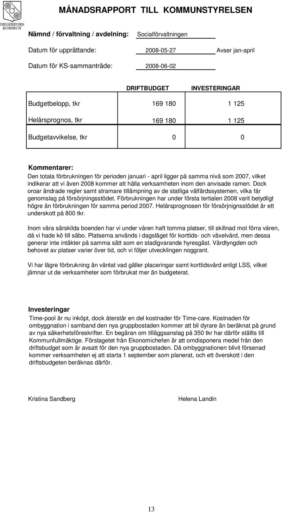 anvisade ramen. Dock oroar ändrade regler samt stramare tillämpning av de statliga välfärdssystemen, vilka får genomslag på försörjningsstödet.