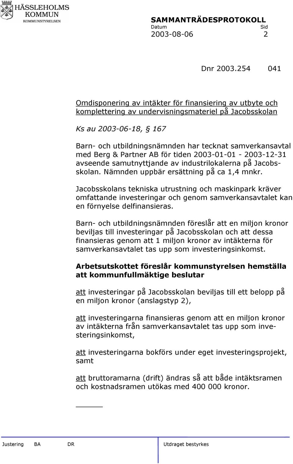 med Berg & Partner AB för tiden 2003-01-01-2003-12-31 avseende samutnyttjande av industrilokalerna på Jacobsskolan. Nämnden uppbär ersättning på ca 1,4 mnkr.