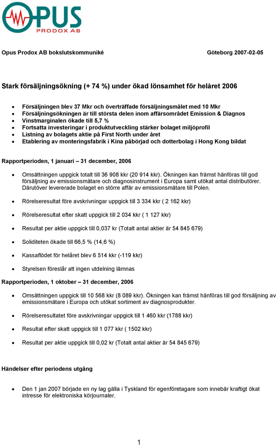 bolagets aktie på First North under året Etablering av monteringsfabrik i Kina påbörjad och dotterbolag i Hong Kong bildat Rapportperioden, 1 januari 31 december, 2006 Omsättningen uppgick totalt