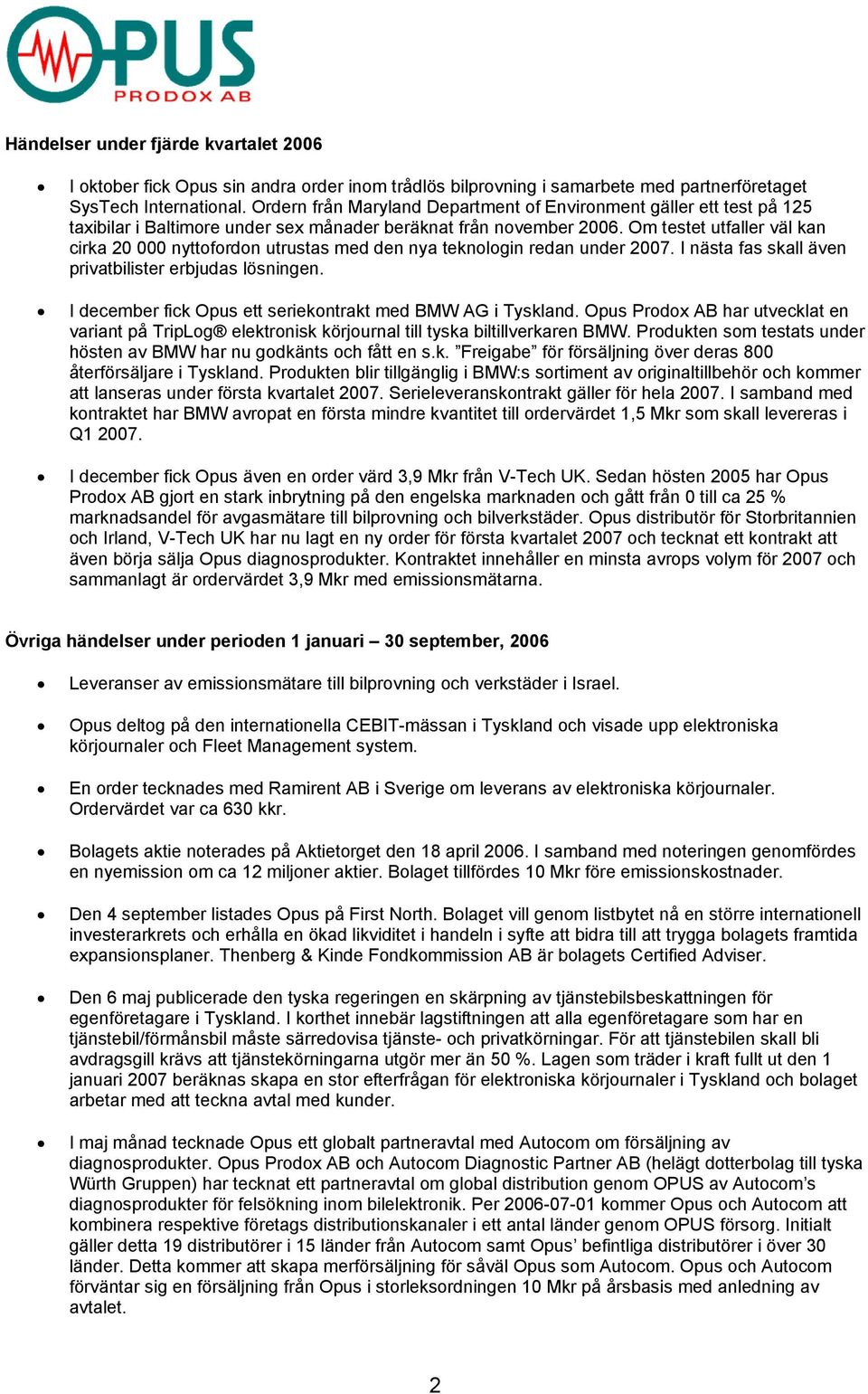 Om testet utfaller väl kan cirka 20 000 nyttofordon utrustas med den nya teknologin redan under 2007. I nästa fas skall även privatbilister erbjudas lösningen.