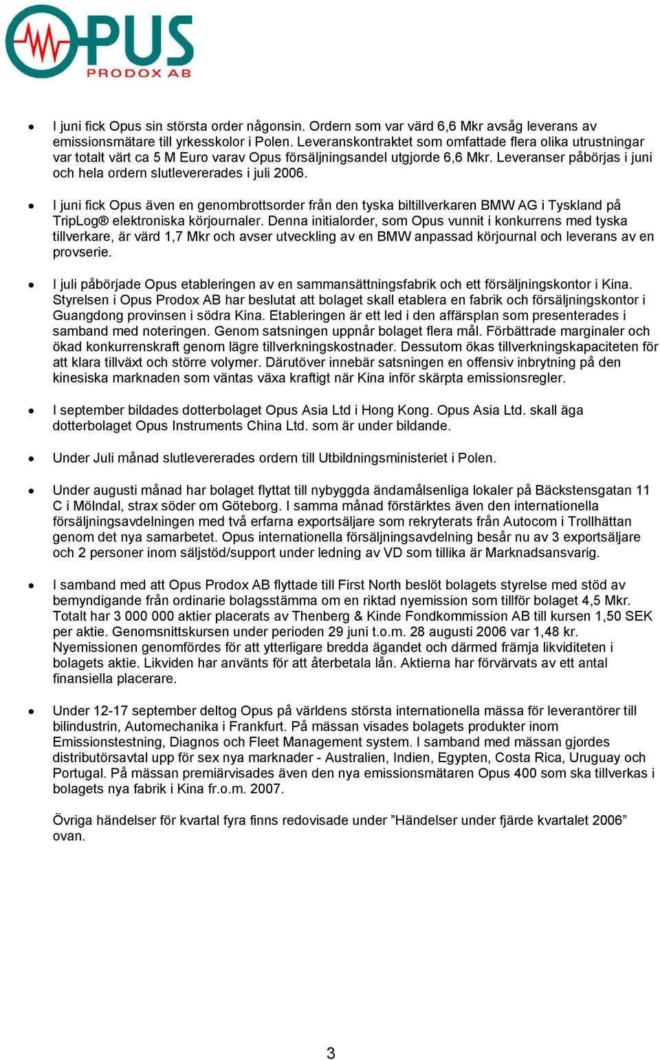 Leveranser påbörjas i juni och hela ordern slutlevererades i juli 2006. I juni fick Opus även en genombrottsorder från den tyska biltillverkaren BMW AG i Tyskland på TripLog elektroniska körjournaler.