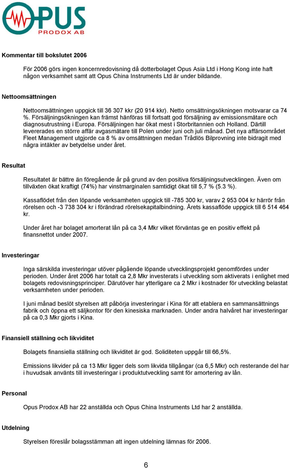 Försäljningsökningen kan främst hänföras till fortsatt god försäljning av emissionsmätare och diagnosutrustning i Europa. Försäljningen har ökat mest i Storbritannien och Holland.