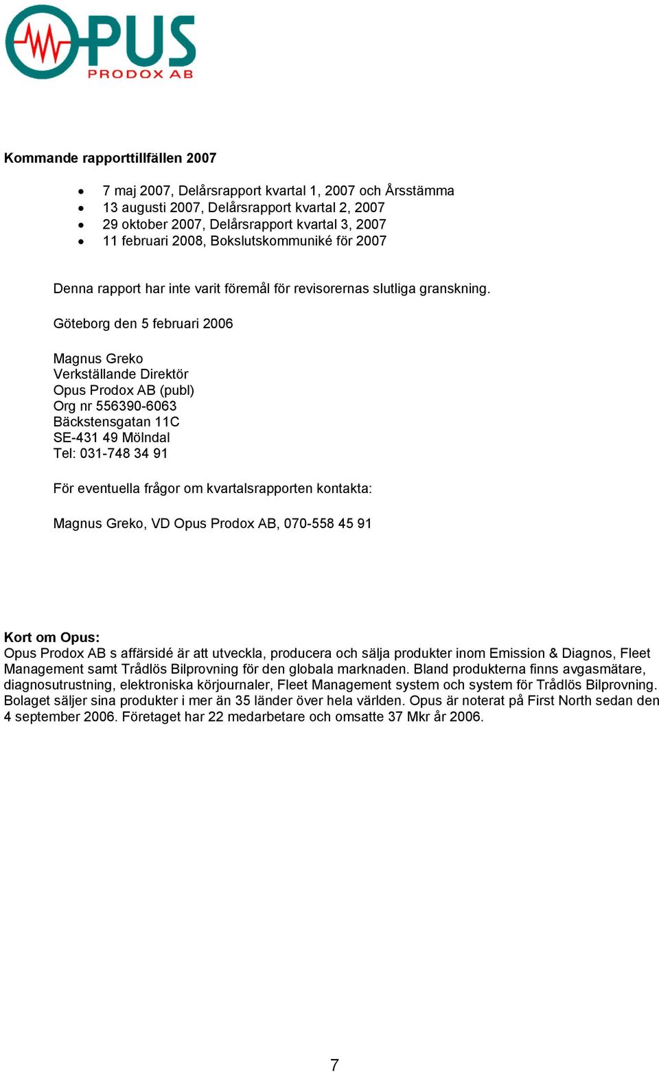 Göteborg den 5 februari 2006 Magnus Greko Verkställande Direktör Opus Prodox AB (publ) Org nr 556390-6063 Bäckstensgatan 11C SE-431 49 Mölndal Tel: 031-748 34 91 För eventuella frågor om